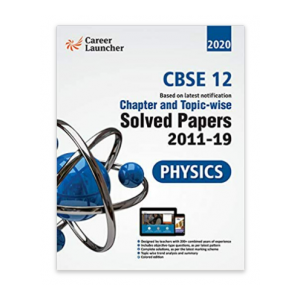 CBSE Class XII 2020 - Physics Chapter and Topic-wise Solved Papers 2011-2019